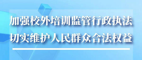 首个校外培训监管行政执法专门文件出台，教育部8问答详解