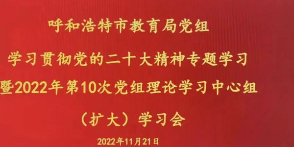 呼和浩特市教育局党组召开理论学习中心组2022年第10次集体学习会专题学习研讨党的二十大精神