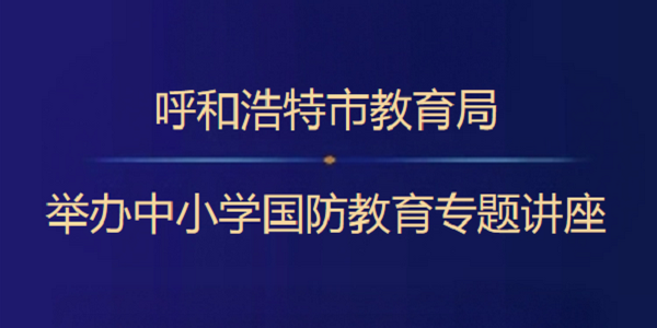 筑牢思想长城，培育时代新人｜首府中小学国防教育专题讲座开讲啦！